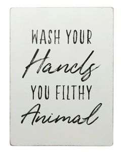 Wash Your Hands You Filthy Animals