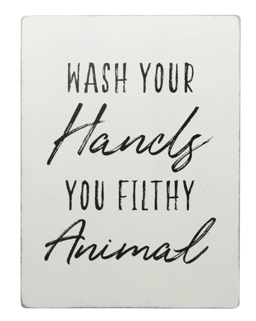 Wash Your Hands You Filthy Animals