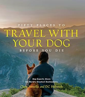 Fifty Places to Travel with Your Dog Before You Die: Dog Experts Share the World's Greatest Destinations